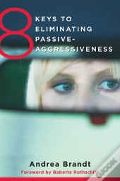 8 Keys To Eliminating Passive-Aggressiveness