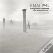 8 Mai 1945, Tragédie Dans Le Constantinois, Setif, Guelma, Kherrata...
