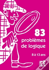 83 Problèmes De Logique ; 8 À 13 Ans