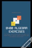 8400 Algebra Exercises To Teach You Everything You Need To Know About Linear, Simultaneous, And Quadratic Equations