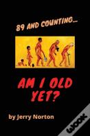 89 And Counting...Am I Old Yet?