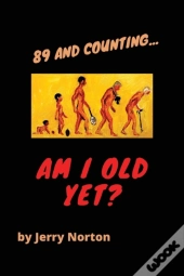 89 And Counting...Am I Old Yet?