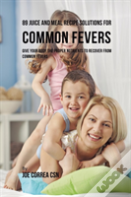89 Juice And Meal Recipe Solutions For Common Fevers