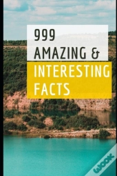 999 Amazing & Interesting Facts