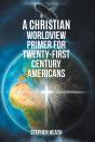 A A Christian Worldview Primer For Twenty-First-Century Americans - Preview