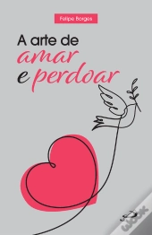 A Arte De Amar E Perdoar