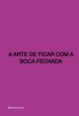 A Arte De Ficar Com A Boca Fechada - Preview