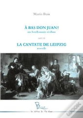 A Bas Don Juan ! Une Bouffonnerie Sevillane Suivi De La Cantate De Leipzig