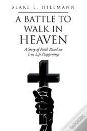 A Battle To Walk In Heaven