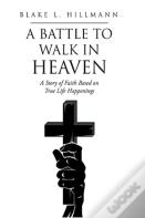 A Battle To Walk In Heaven