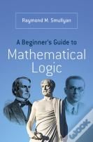 A Beginnerâ€™S Guide To Mathematical Logic