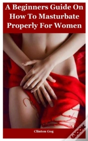 Capa do artigo A Beginners Guide How To Masturbate Properly For Women