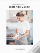 A Beginner'S Guide To Home Shoemaking