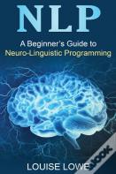 A Beginners Guide To Neuro Linguistic Programming