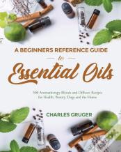 A Beginners Reference Guide To Essential Oils