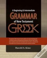 A Beginning & Intermediate Grammar Of New Testament Greek