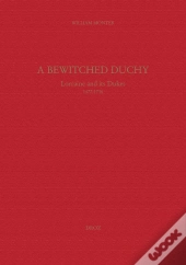 A Bewitched Duchy : Lorraine And Its Dukes, 1477-1736