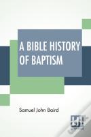 A Bible History Of Baptism