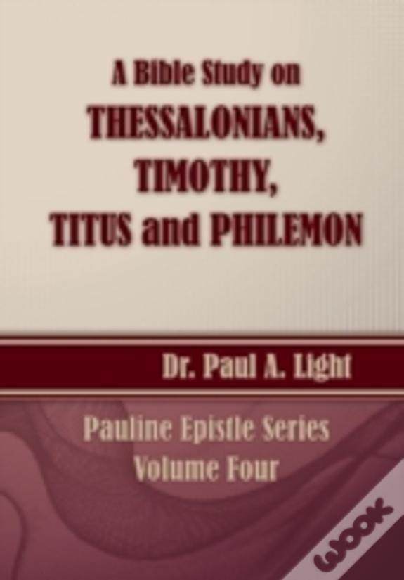 A Bible Study On Thessalonians, Timothy, Titus And Philemon