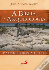 A Bíblia, A Arqueologia E A História De Israel E Judá