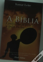 A Bíblia Confrontada pela Fé e pela Razão