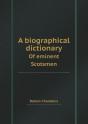 A Biographical Dictionary Of Eminent Scotsmen - Preview