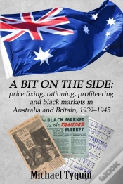 Capa do artigo A Bit On The Side : Price Fixing, Rationing, Profiteering And Black Markets In Australia And Britain, 1939-1945