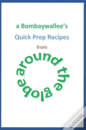 A Bombaywallee'S Quick Prep Recipes From Around The Globe