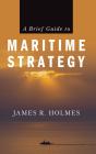 A Brief Guide To Maritime Strategy - Preview