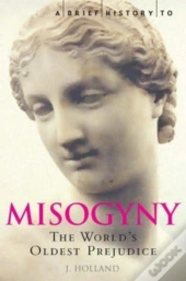 A Brief History Of Misogyny