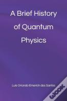 A Brief History Of Quantum Physics