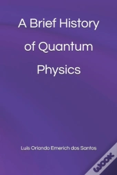 A Brief History Of Quantum Physics