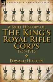A Brief History Of The King'S Royal Rifle Corps 1755-1915