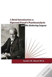 A Brief Introduction To Sigmund Freud'S Psychoanalysis And His Enduring Legacy