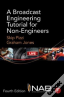 A Broadcast Engineering Tutorial For Non-Engineers