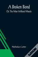 A Broken Bond; Or, The Man Without Morals
