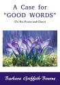 A Case For Good Words: To His Praise And - Preview