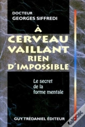 A Cerveau Vaillant Rien D'Impossible - Le Secret De La Forme Mentale