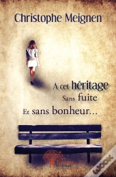 À Cet Héritage Sans Fuite Et Sans Bonheur...