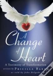 A Change Of Heart: A Testimony Of Transformation