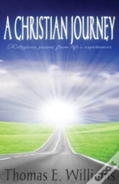 A Christian Journey - Religious Poems From Life'S Experiences
