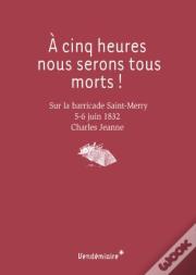 A Cinq Heures, Nous Serons Tous Morts !
