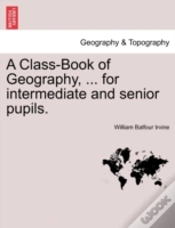 Capa do artigo A Class-Book Of Geography, ... For Intermediate And Senior Pupils.