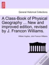 A Class-Book Of Physical Geography ... New And Improved Edition, Revised By J. Francon Williams.