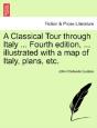 A Classical Tour Through Italy ... Fourth Edition, ... Illustrated With A Map Of Italy, Plans, Etc. - Preview