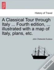 Capa do artigo A Classical Tour Through Italy ... Fourth Edition, ... Illustrated With A Map Of Italy, Plans, Etc.