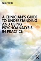 A Clinicianâ€™S Guide To Understanding And Using Psychoanalysis In Practice