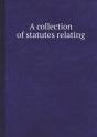 A Collection Of Statutes Relating - Preview