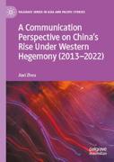 A Communication Perspective On Chinaâ€™S Rise Under Western Hegemony (2013â€“2022)