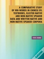 A Comparative Study Of Wh-Words In Chinese Efl Textbooks, Elicited Native And Non-Native Speaker Data And Written Native And Non-Native Speaker Corpor
